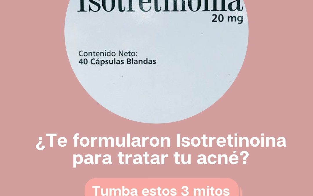 ¿Te formularon Isotretinoina para tratar tu acné?